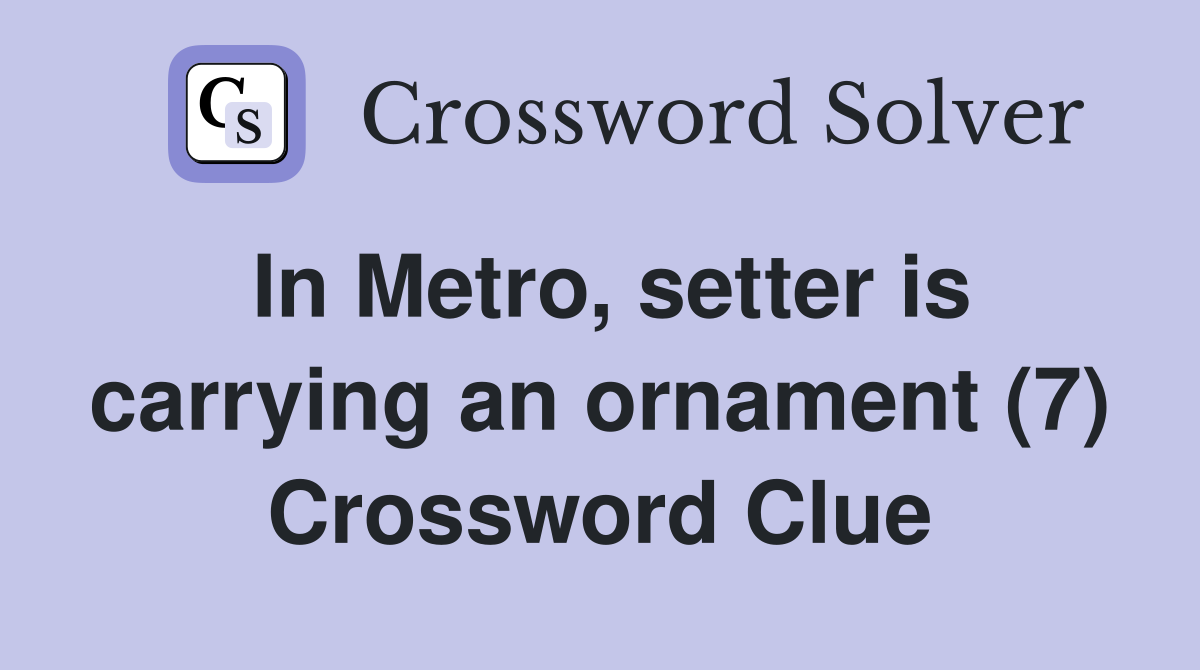 In Metro, setter is carrying an ornament (7) Crossword Clue