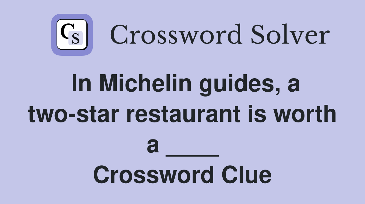 In Michelin guides, a two-star restaurant is worth a ____ Crossword Clue