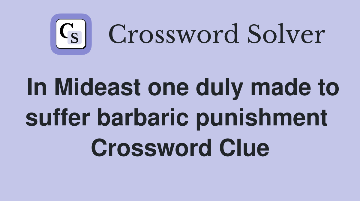 In Mideast one duly made to suffer barbaric punishment  Crossword Clue