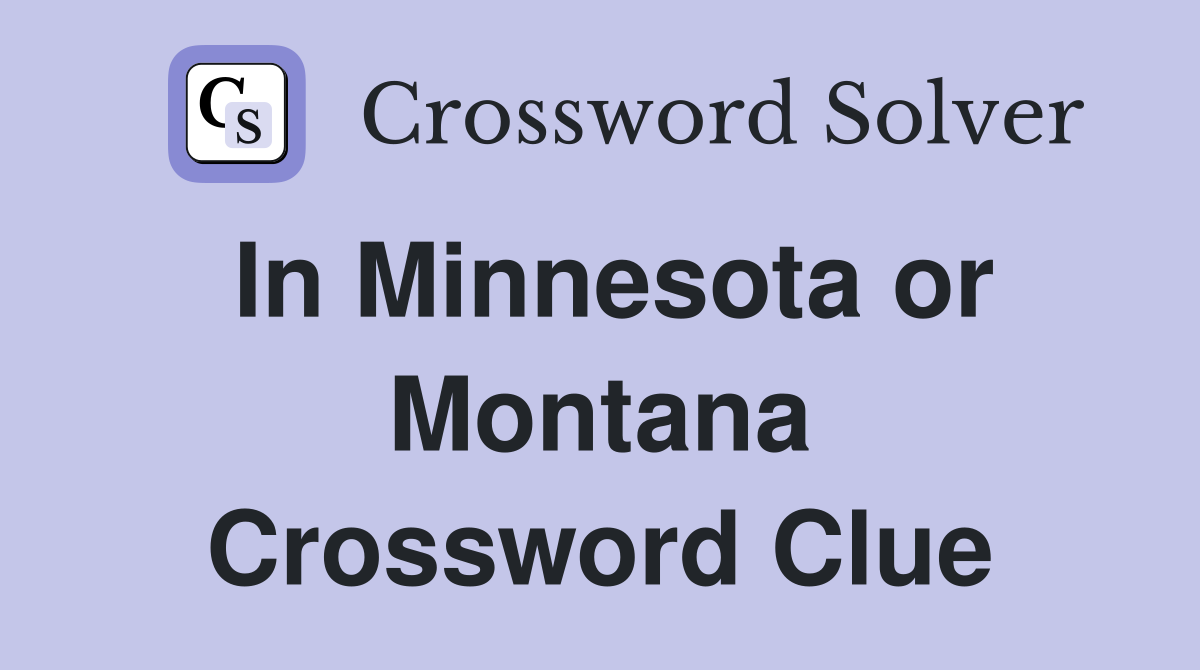 In Minnesota or Montana Crossword Clue
