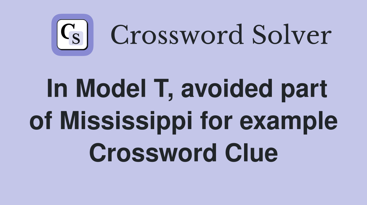 In Model T, avoided part of Mississippi for example Crossword Clue