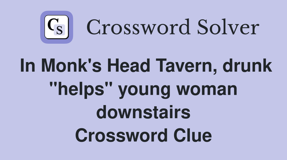 In Monk's Head Tavern, drunk "helps" young woman downstairs Crossword Clue