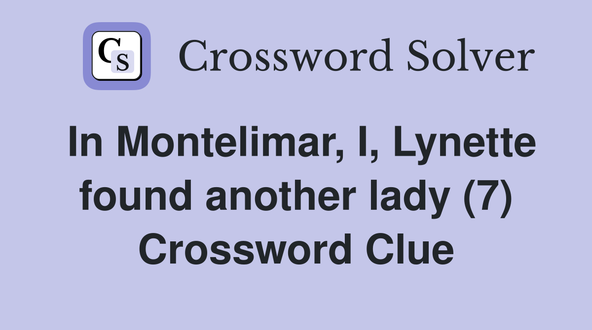 In Montelimar, I, Lynette found another lady (7) Crossword Clue
