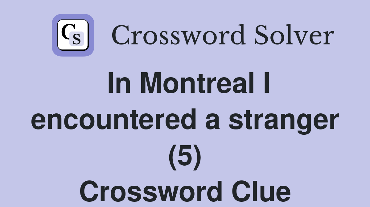 In Montreal I encountered a stranger (5) Crossword Clue
