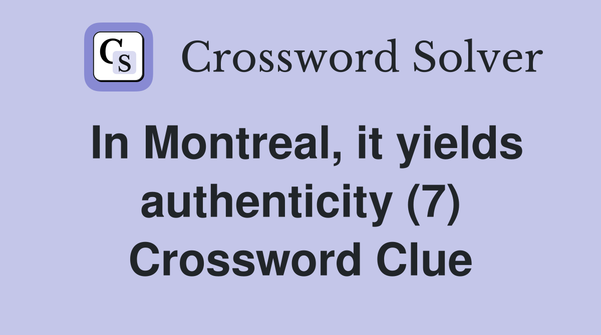 In Montreal, it yields authenticity (7) Crossword Clue