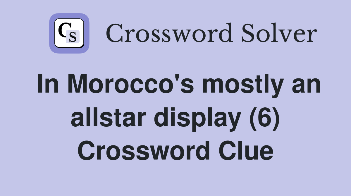 In Morocco's mostly an allstar display (6) Crossword Clue