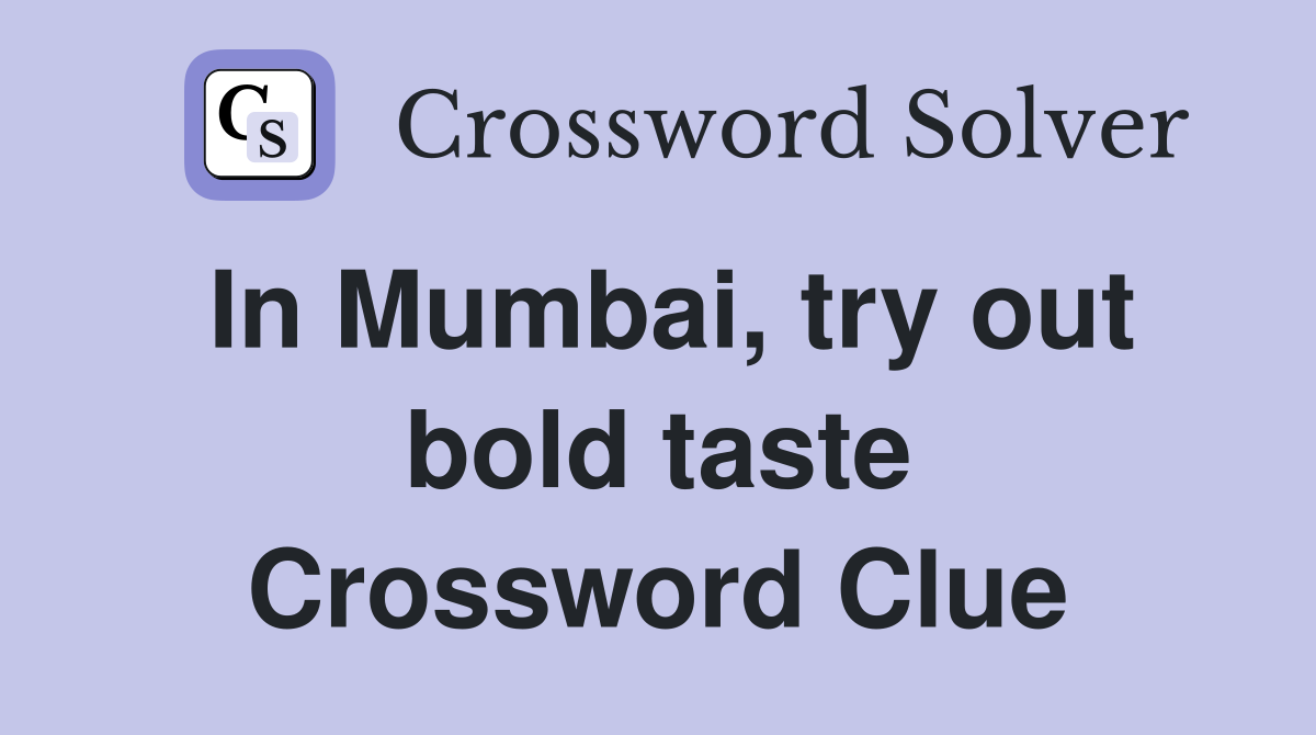 In Mumbai, try out bold taste Crossword Clue