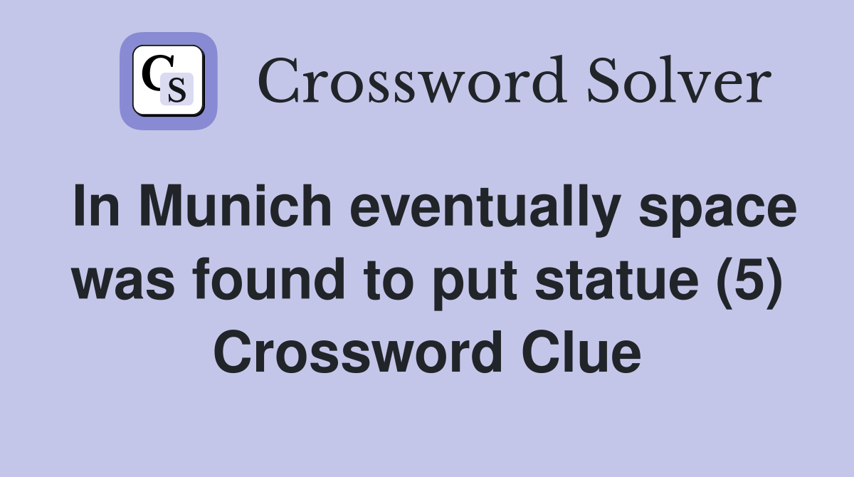 In Munich eventually space was found to put statue (5) Crossword Clue