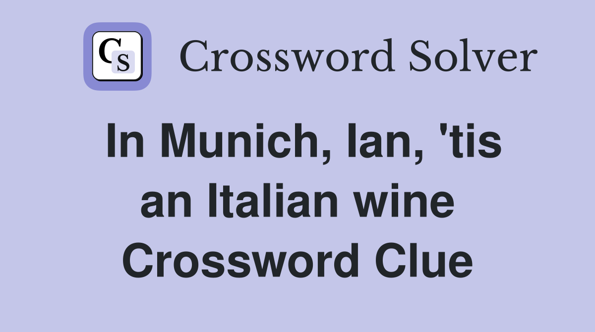 In Munich, Ian, 'tis an Italian wine Crossword Clue
