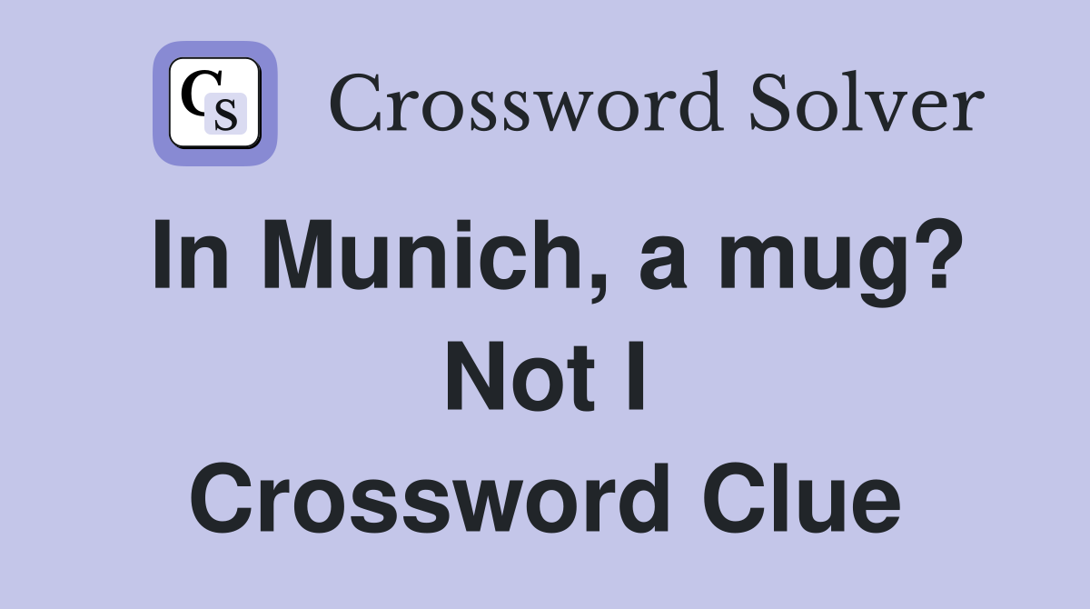 In Munich, a mug? Not I Crossword Clue