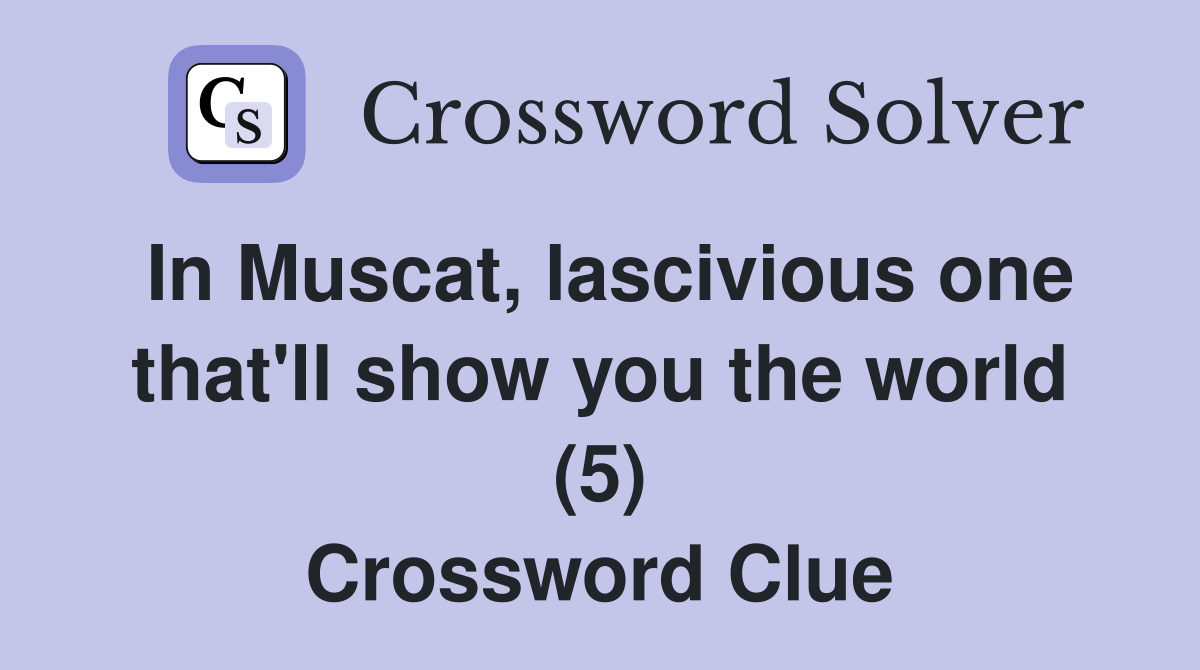 In Muscat, lascivious one that'll show you the world (5) Crossword Clue