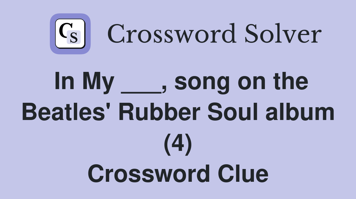 In My ___, song on the Beatles' Rubber Soul album (4) Crossword Clue
