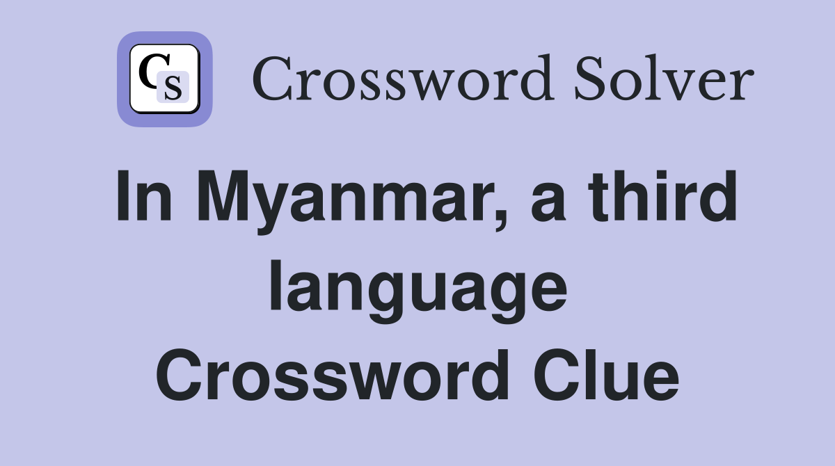 In Myanmar, a third language Crossword Clue