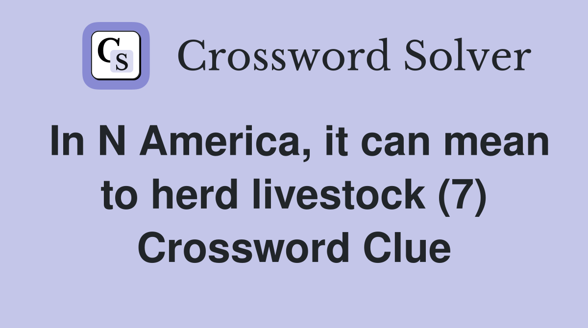 In N America, it can mean to herd livestock (7) Crossword Clue