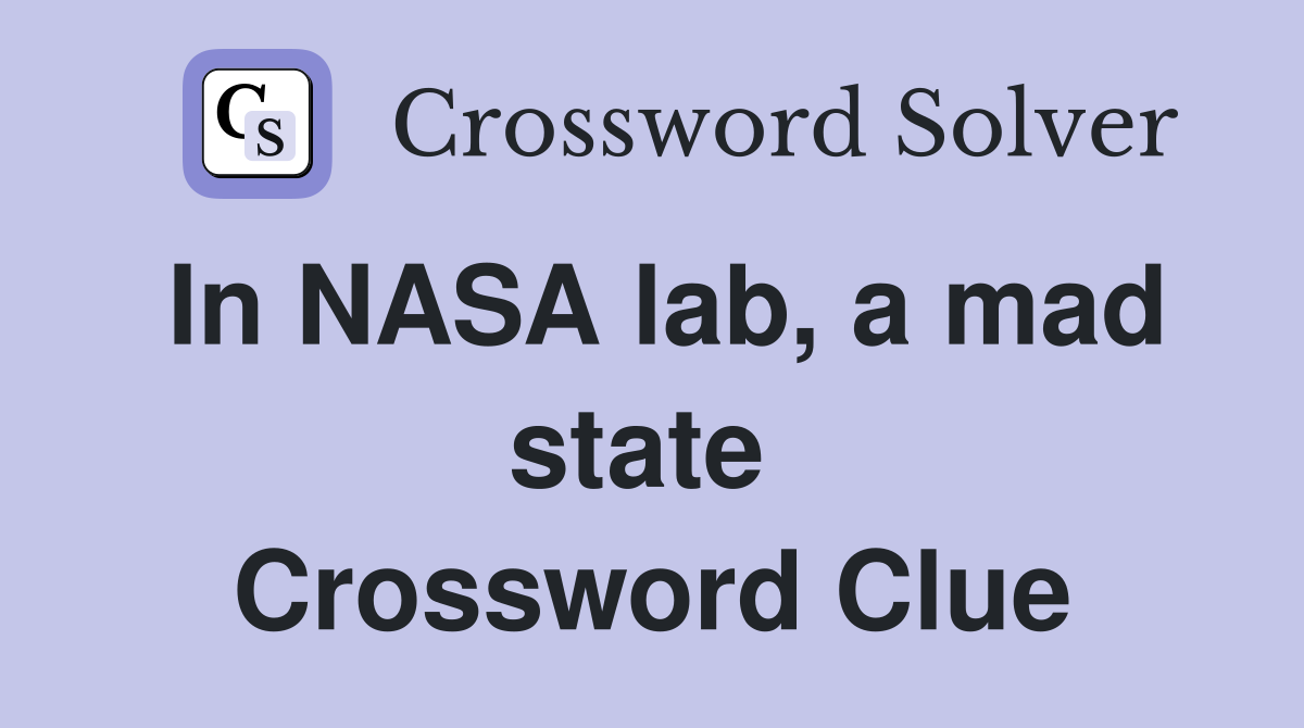 In NASA lab, a mad state  Crossword Clue