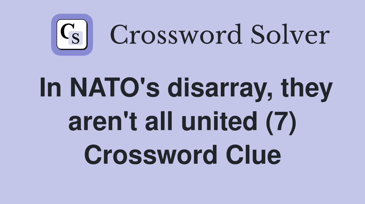 In NATO's disarray, they aren't all united (7) Crossword Clue