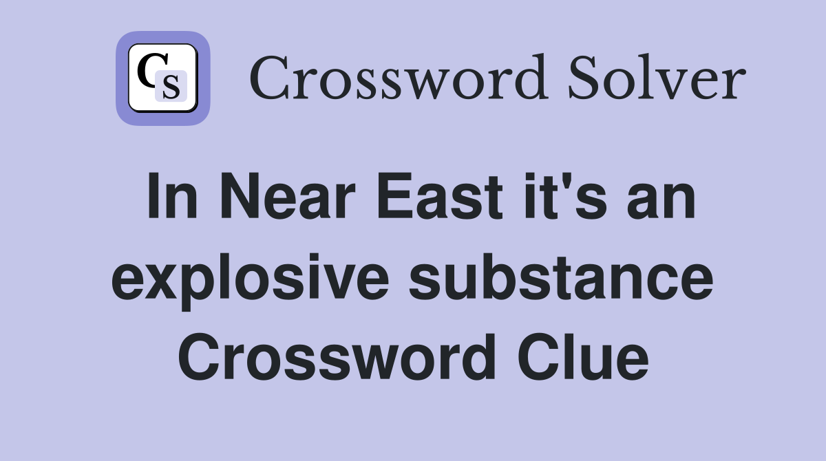 In Near East it's an explosive substance Crossword Clue