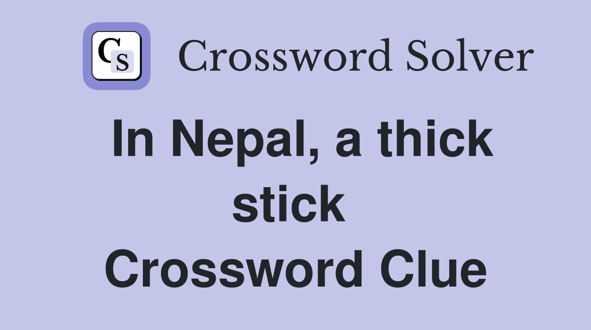 In Nepal, a thick stick  Crossword Clue