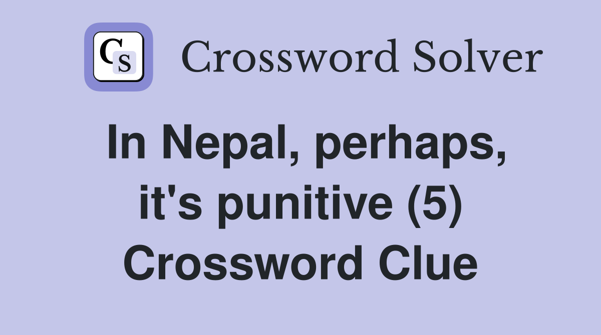 In Nepal, perhaps, it's punitive (5) Crossword Clue