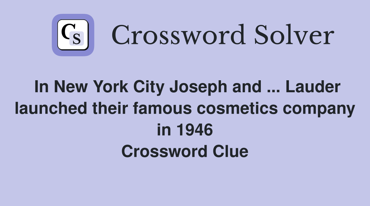 In New York City Joseph and ... Lauder launched their famous cosmetics company in 1946 Crossword Clue