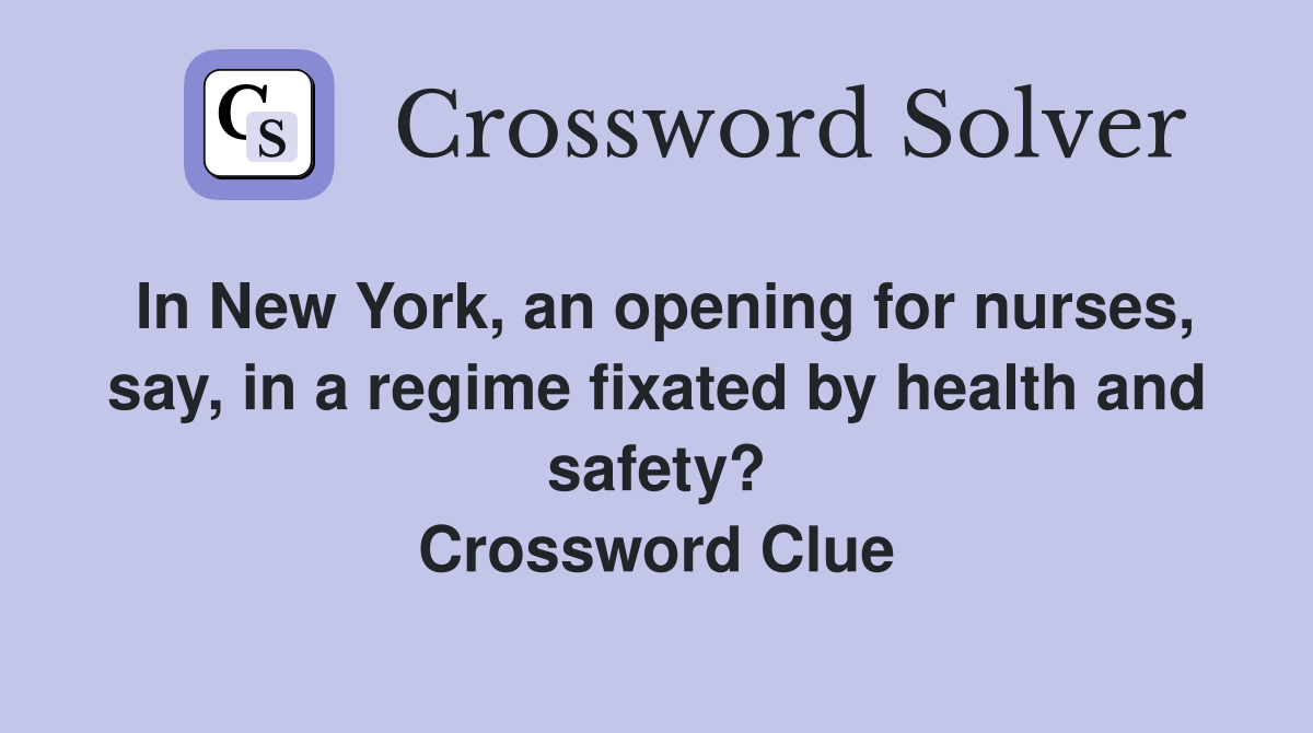 In New York, an opening for nurses, say, in a regime fixated by health and safety? Crossword Clue