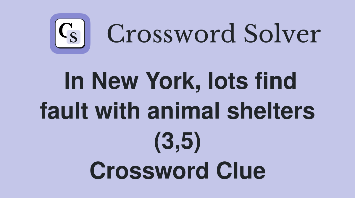 In New York, lots find fault with animal shelters (3,5) Crossword Clue