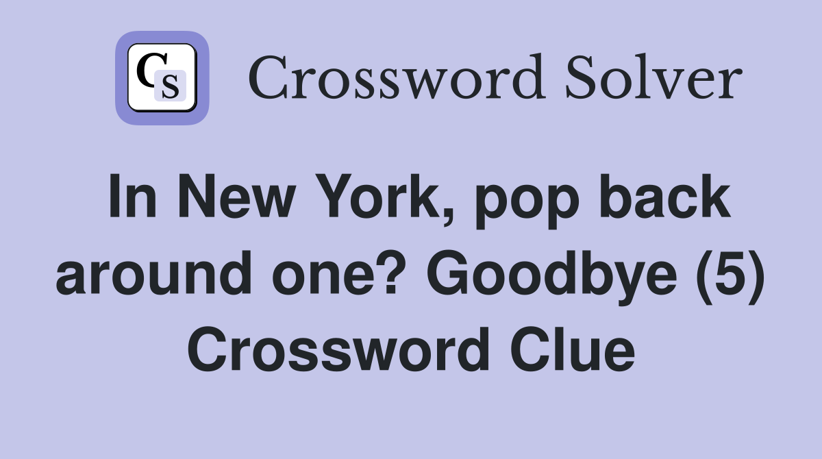 In New York, pop back around one? Goodbye (5) Crossword Clue
