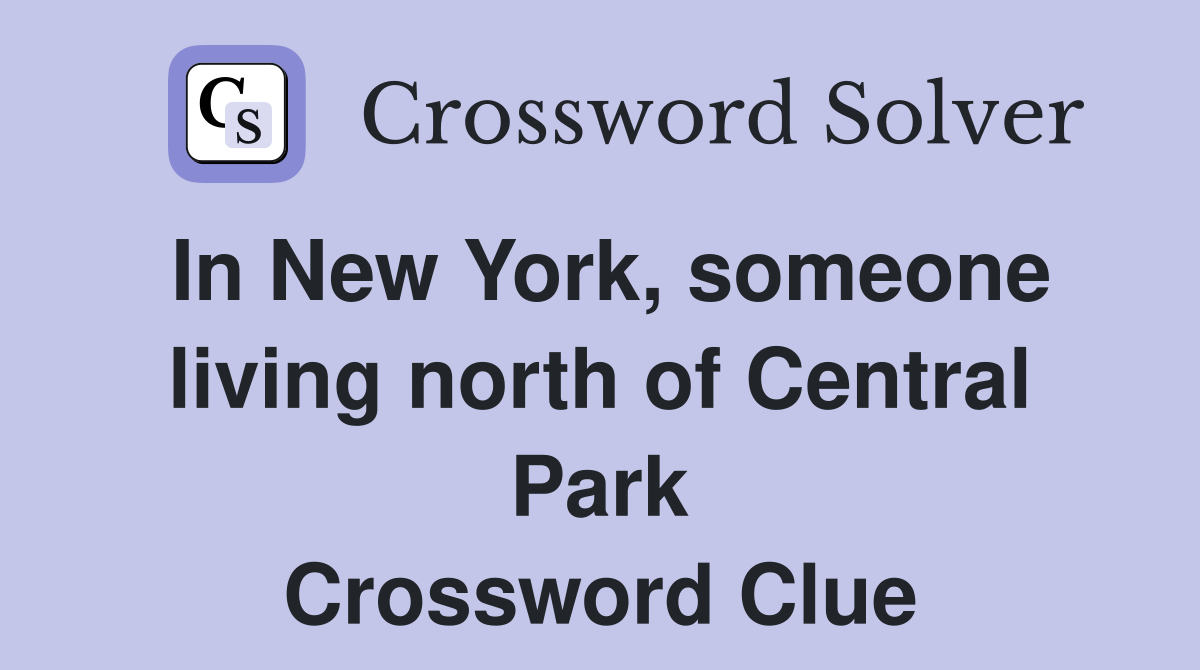 In New York, someone living north of Central Park Crossword Clue