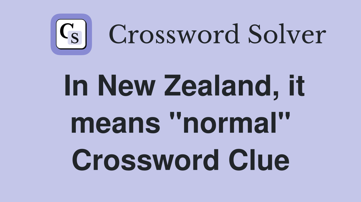 In New Zealand, it means "normal" Crossword Clue