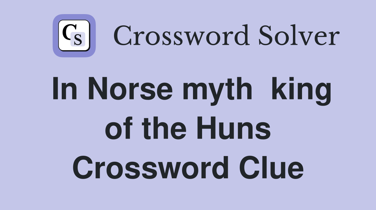 In Norse myth  king of the Huns Crossword Clue