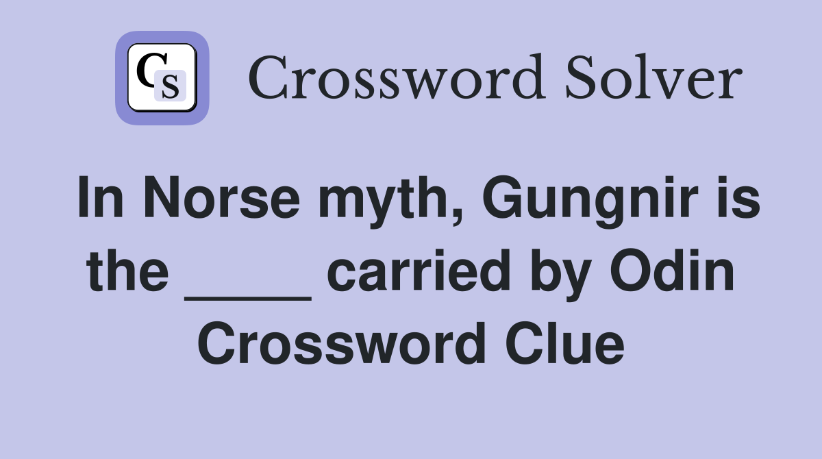 In Norse myth, Gungnir is the ____ carried by Odin Crossword Clue