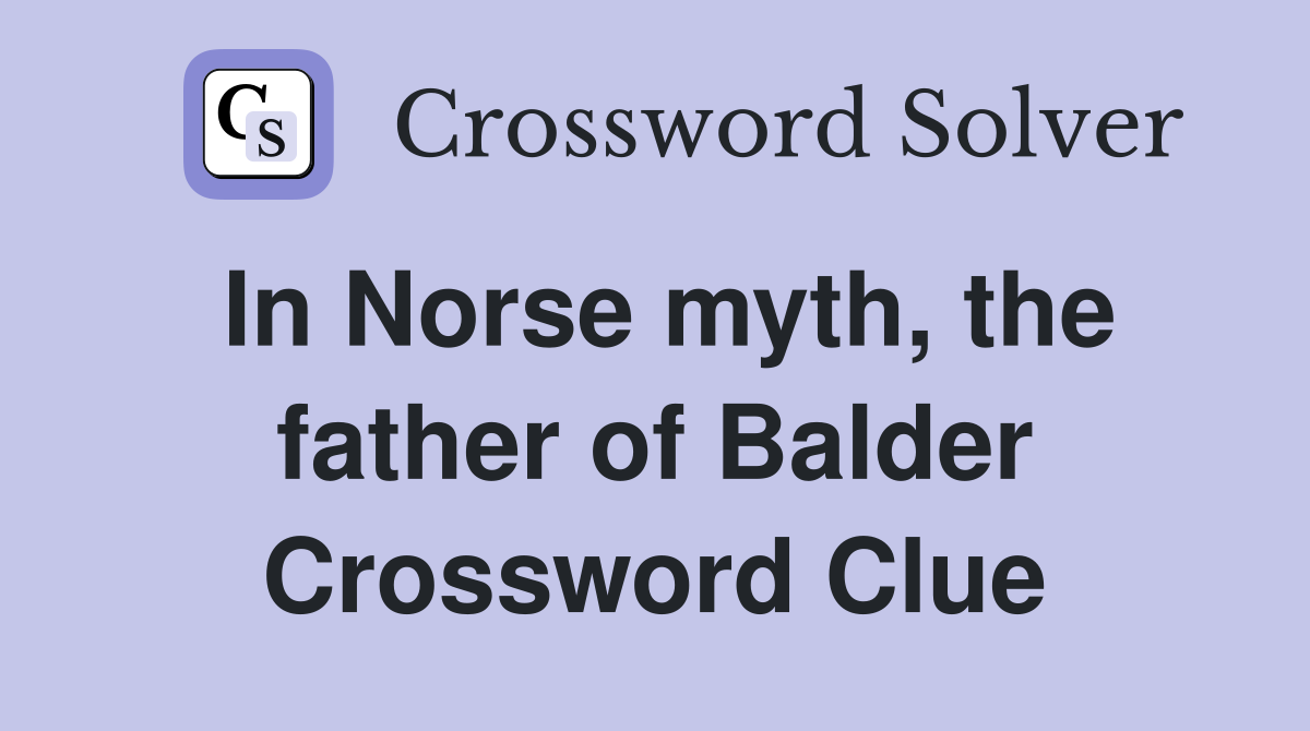 In Norse myth, the father of Balder Crossword Clue