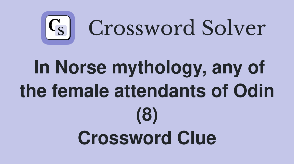 In Norse mythology, any of the female attendants of Odin (8) Crossword Clue