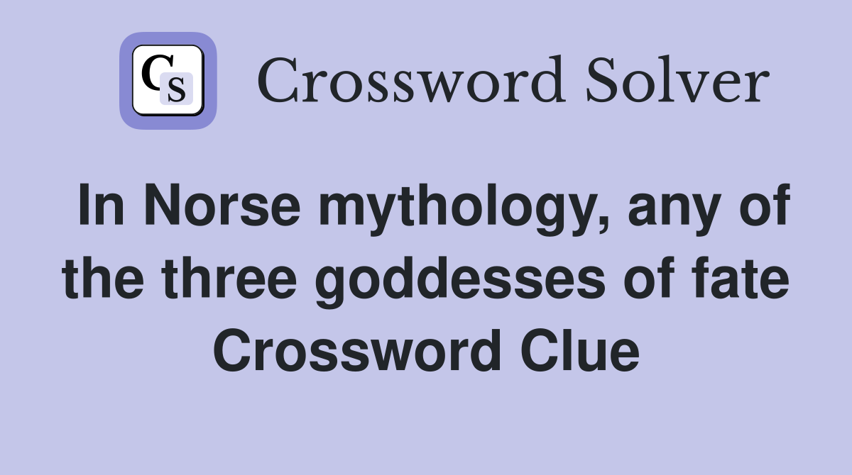 In Norse mythology, any of the three goddesses of fate Crossword Clue