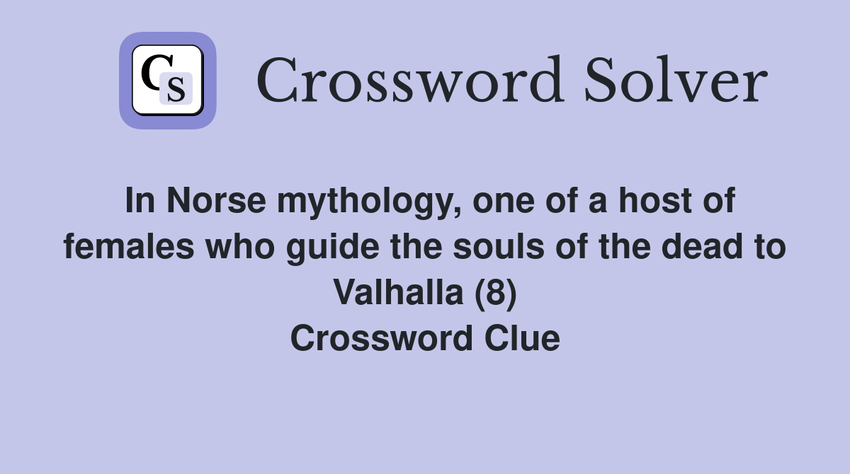 In Norse mythology, one of a host of females who guide the souls of the dead to Valhalla (8) Crossword Clue