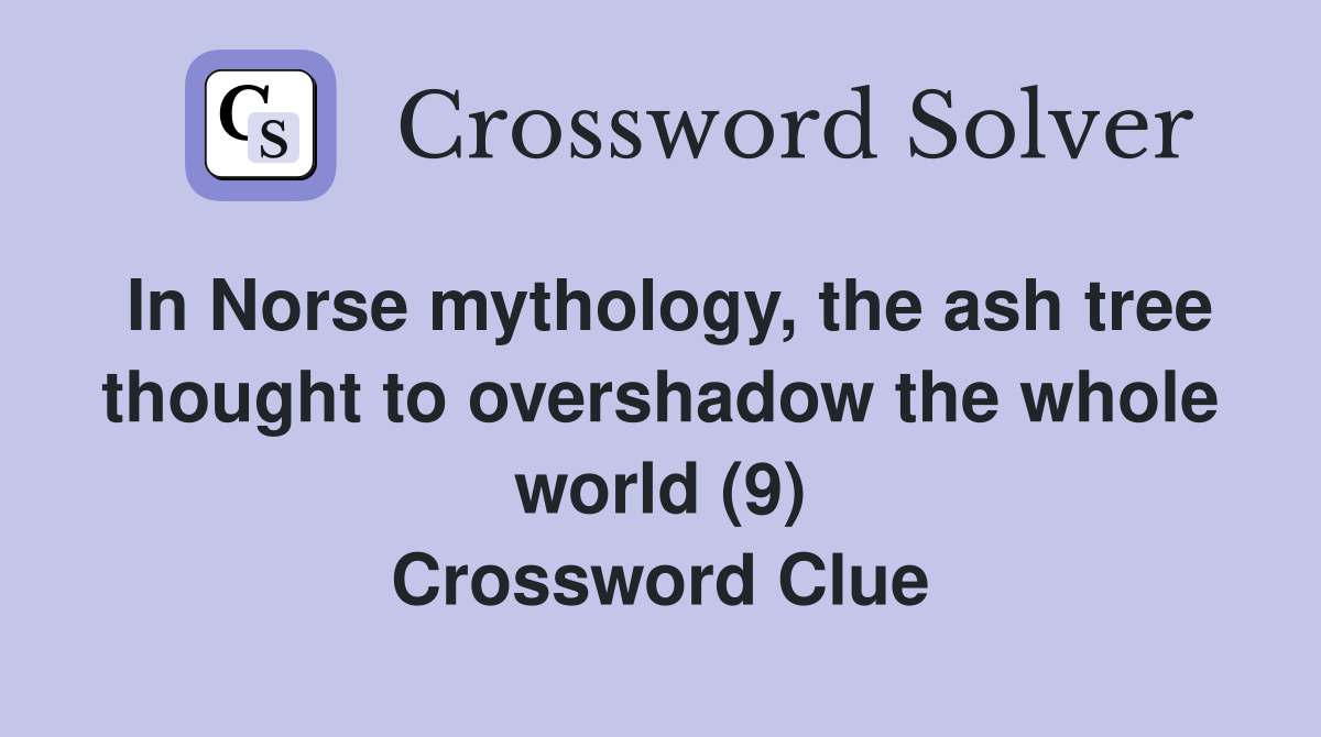 In Norse mythology, the ash tree thought to overshadow the whole world (9) Crossword Clue