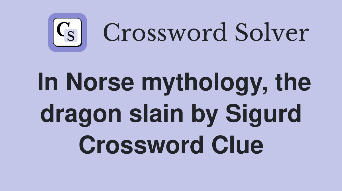 In Norse mythology, the dragon slain by Sigurd Crossword Clue
