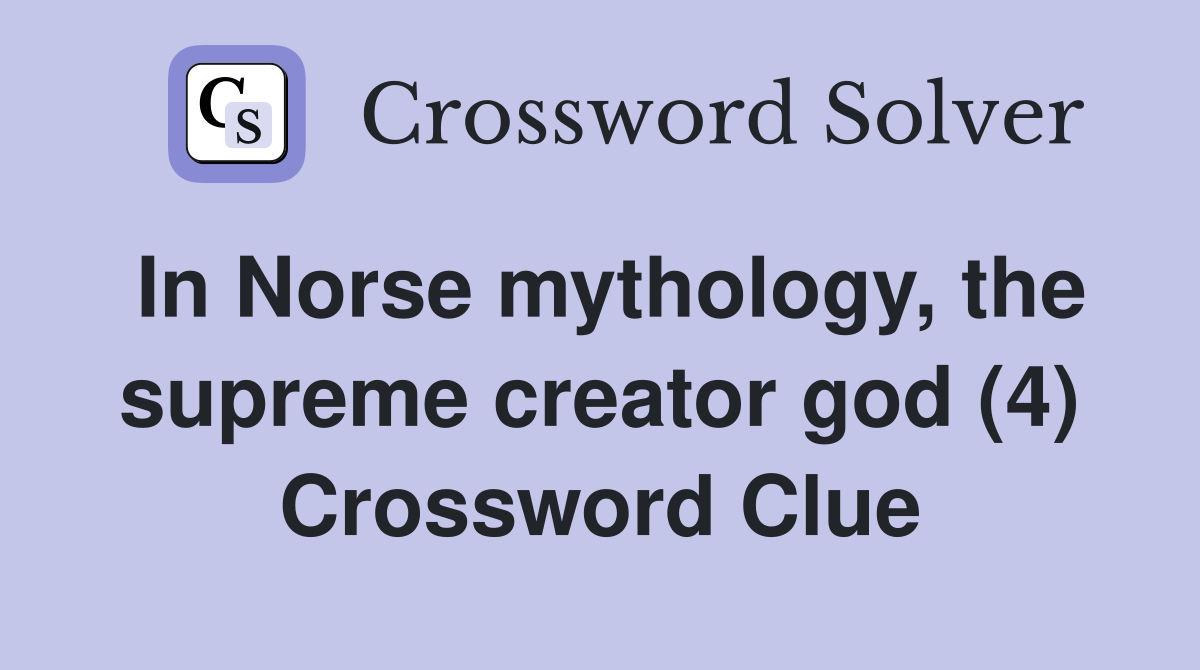 In Norse mythology, the supreme creator god (4) Crossword Clue