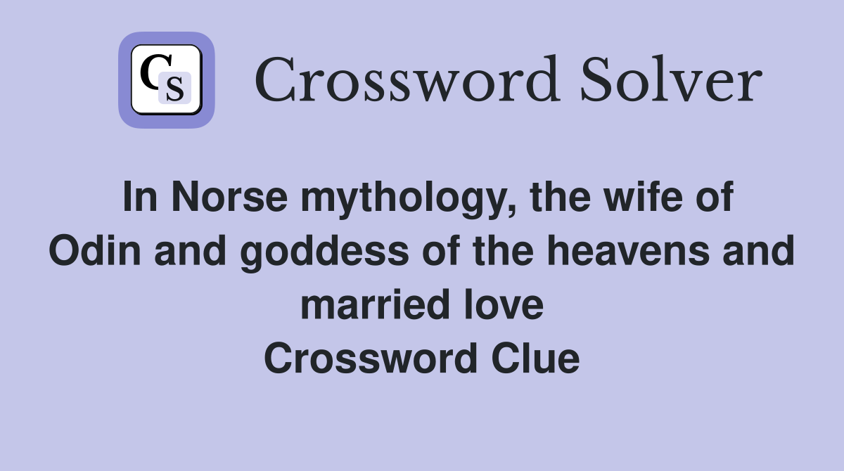 In Norse mythology, the wife of Odin and goddess of the heavens and married love Crossword Clue