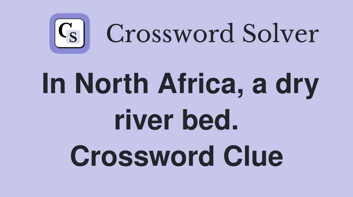 In North Africa, a dry river bed. Crossword Clue