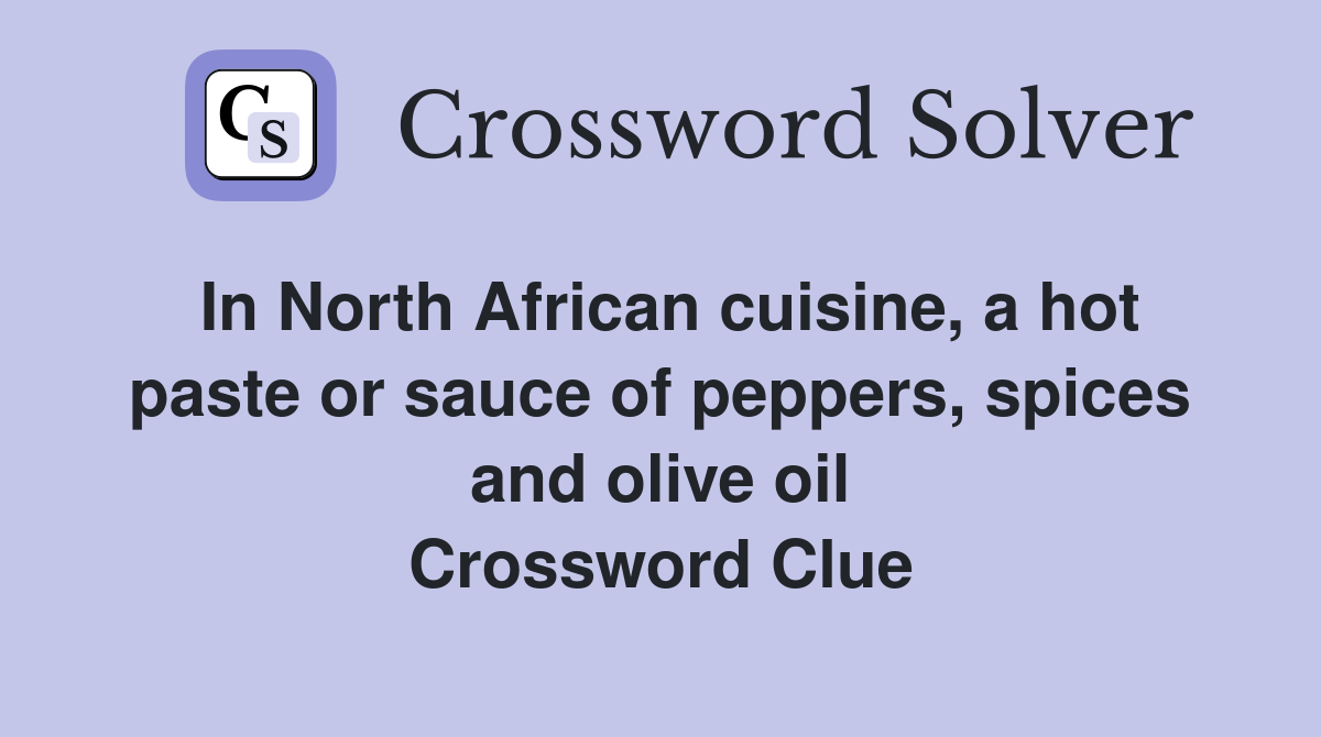 In North African cuisine, a hot paste or sauce of peppers, spices and olive oil Crossword Clue