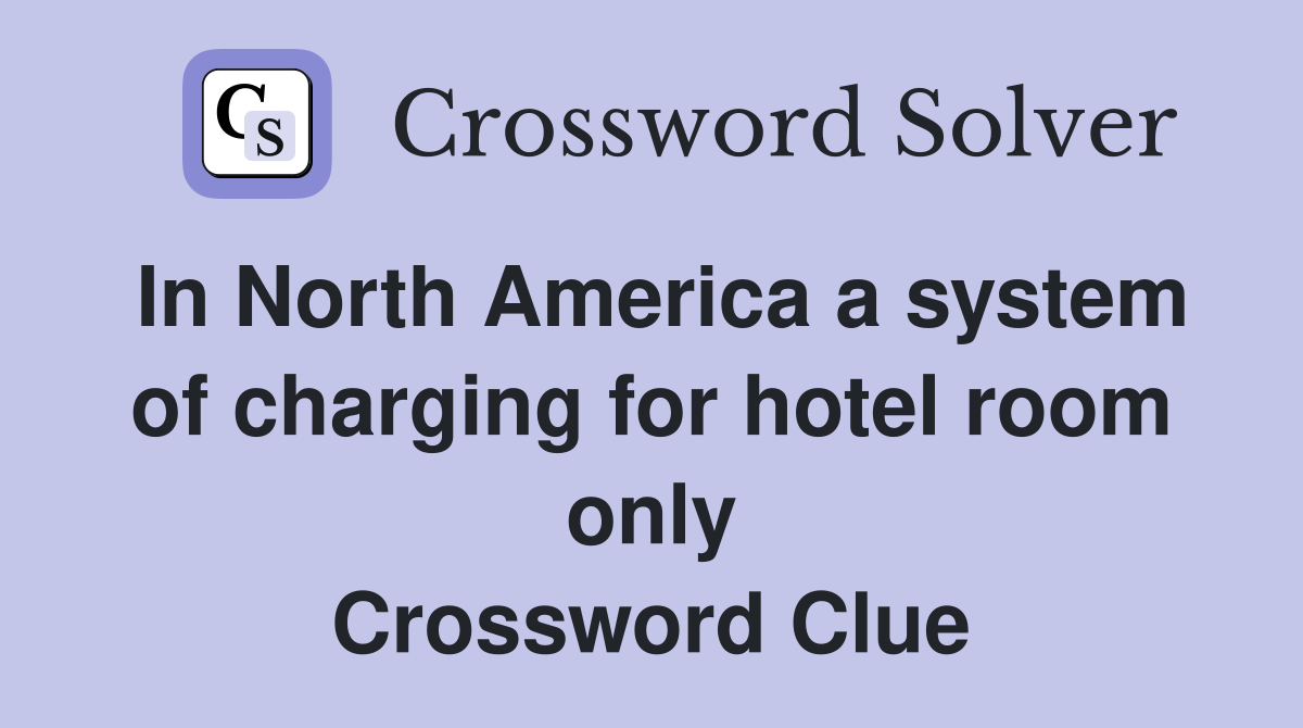 In North America a system of charging for hotel room only Crossword Clue