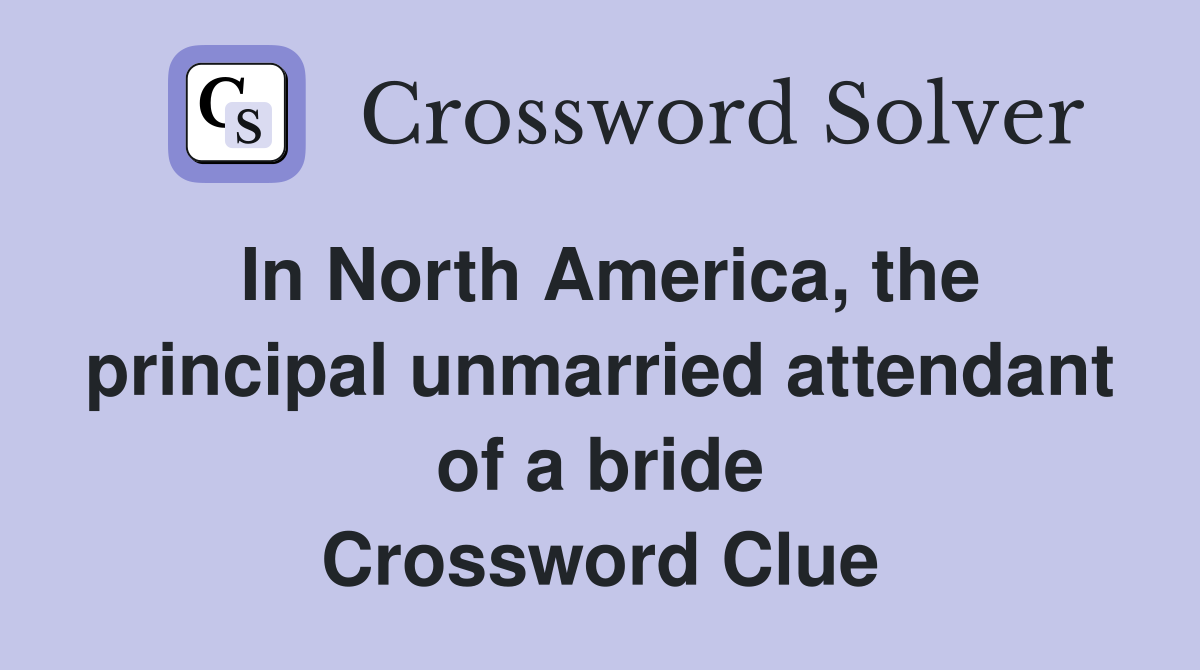 In North America, the principal unmarried attendant of a bride Crossword Clue