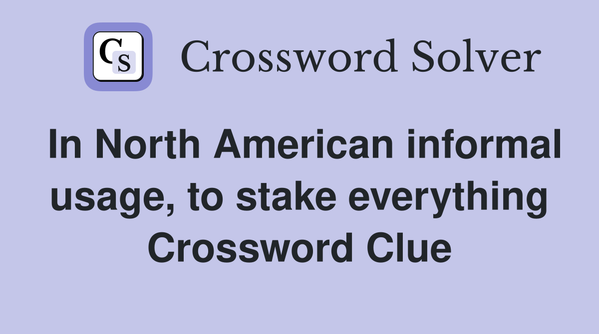 In North American informal usage, to stake everything Crossword Clue