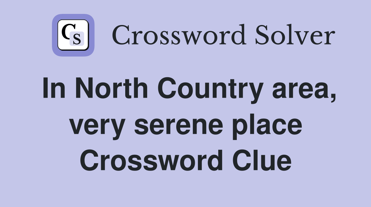 In North Country area, very serene place Crossword Clue