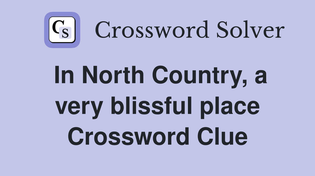In North Country, a very blissful place Crossword Clue