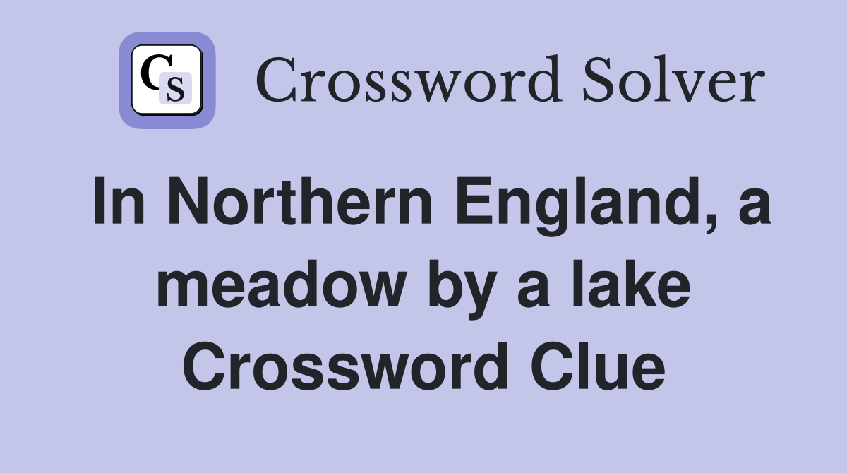 In Northern England, a meadow by a lake Crossword Clue