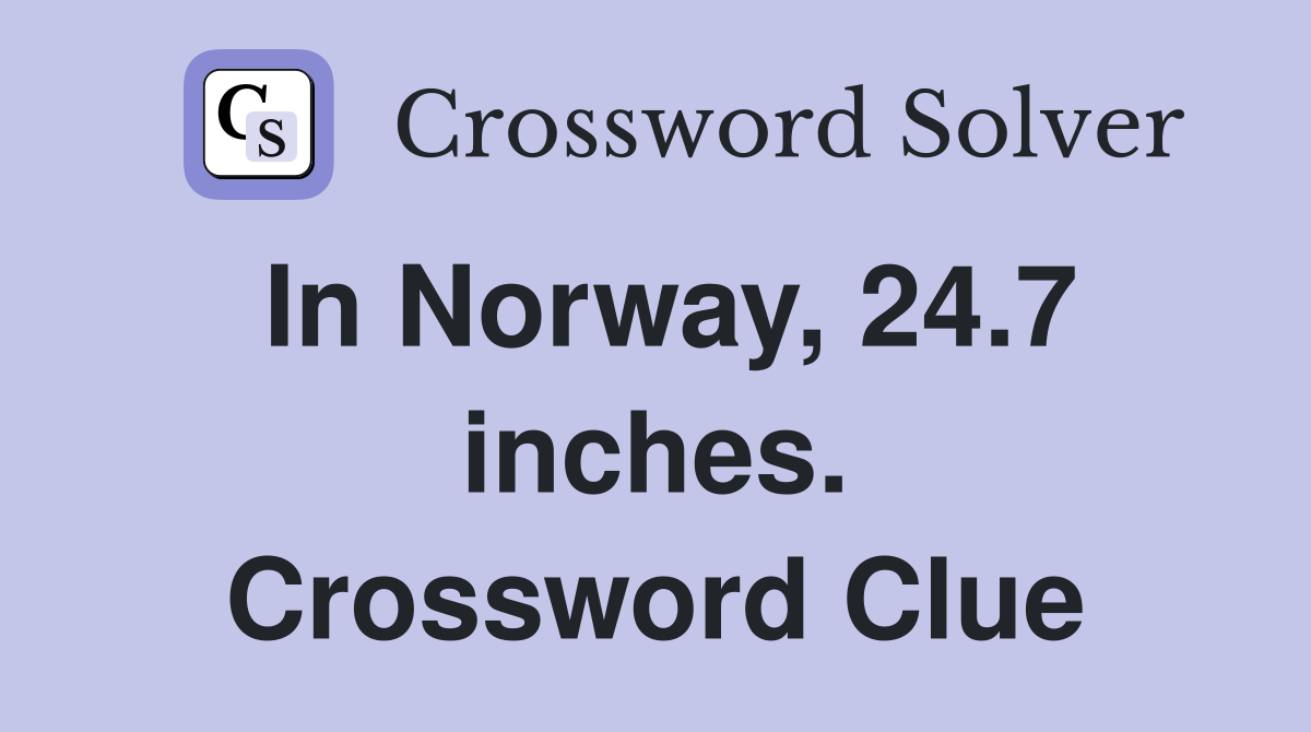 In Norway, 24.7 inches. Crossword Clue