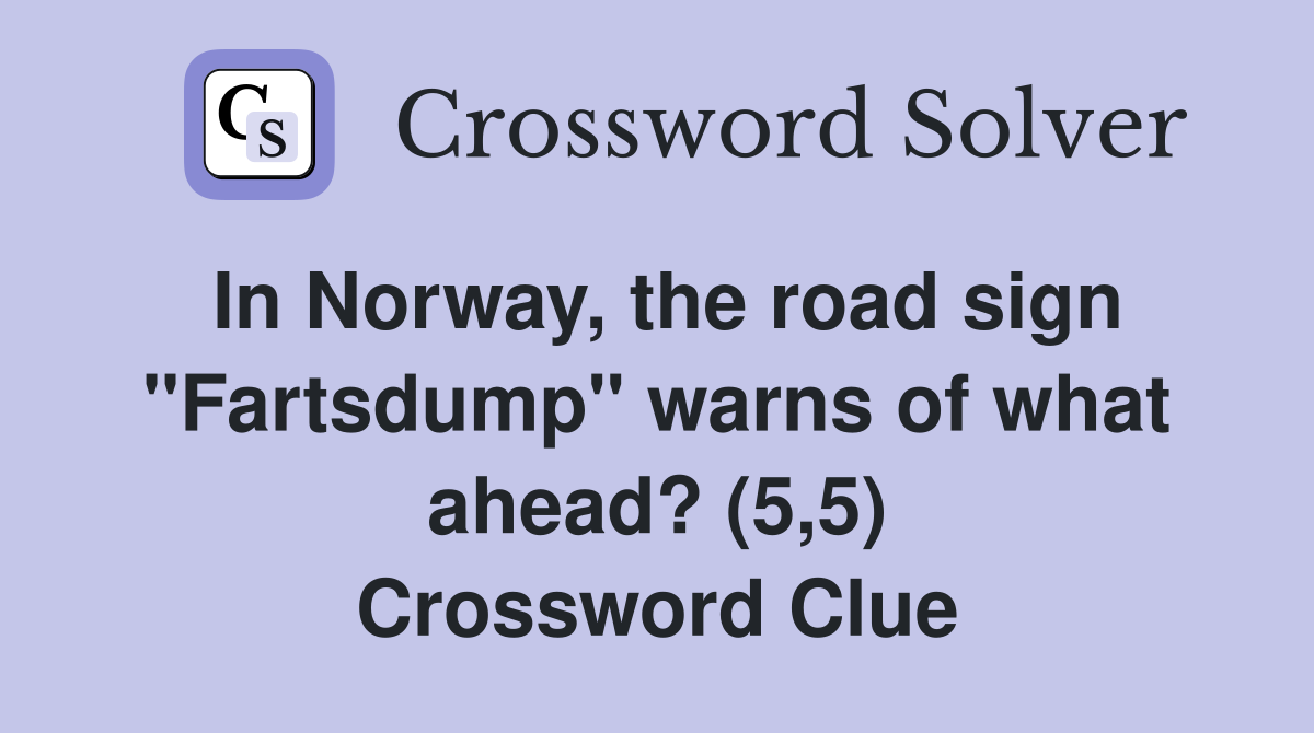 In Norway, the road sign "Fartsdump" warns of what ahead? (5,5) Crossword Clue