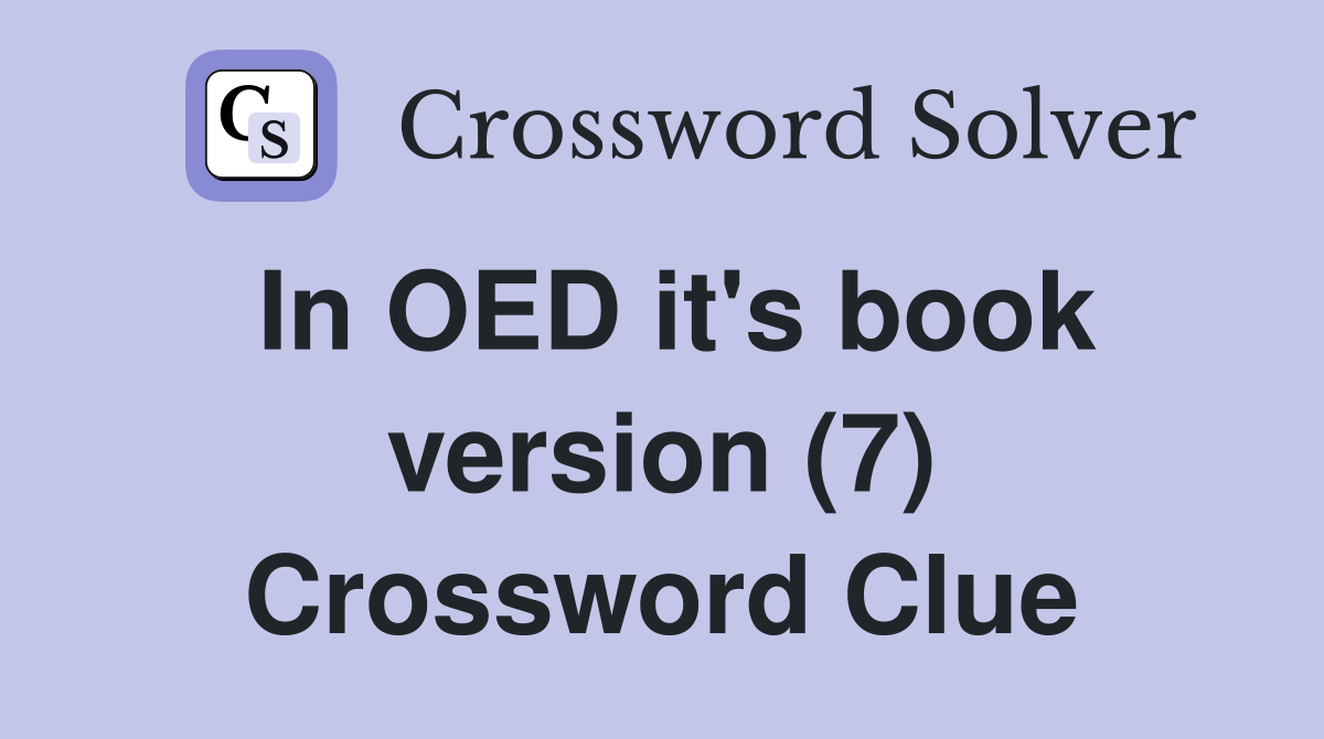 In OED it's book version (7) Crossword Clue
